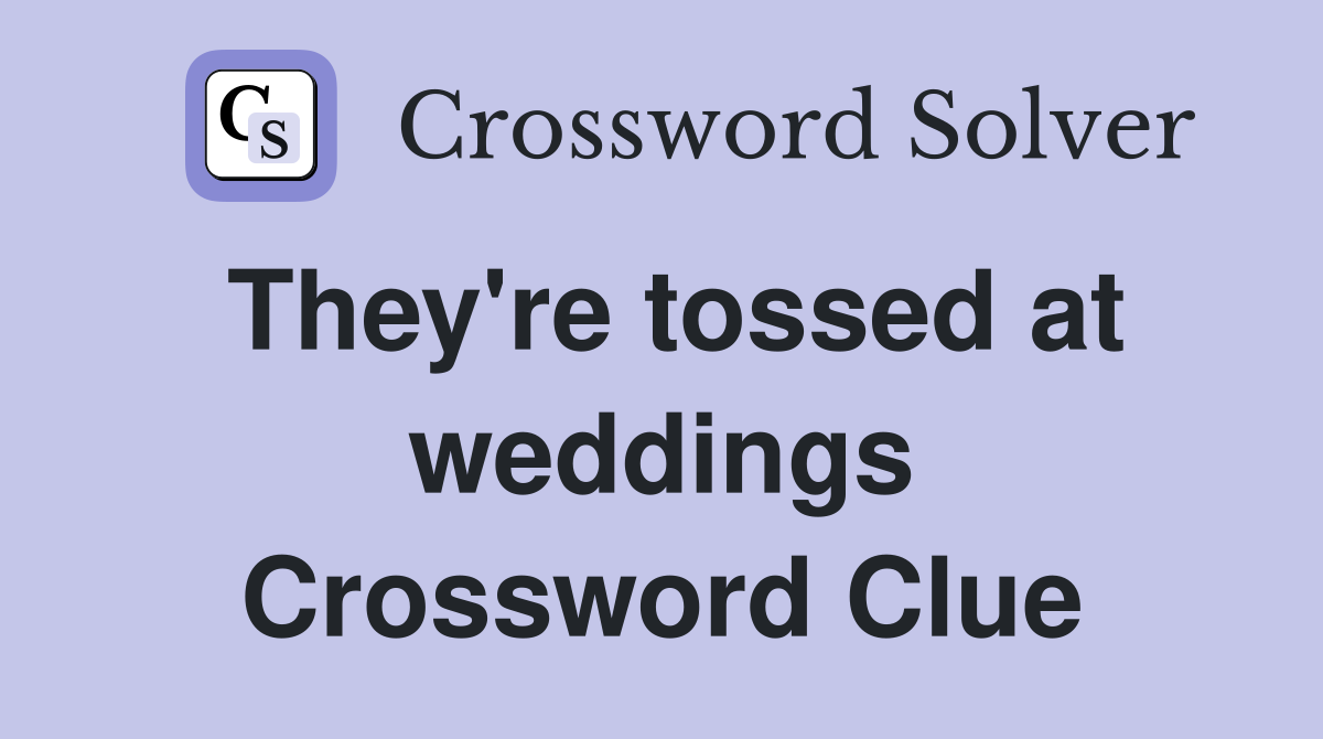 They're tossed at weddings Crossword Clue