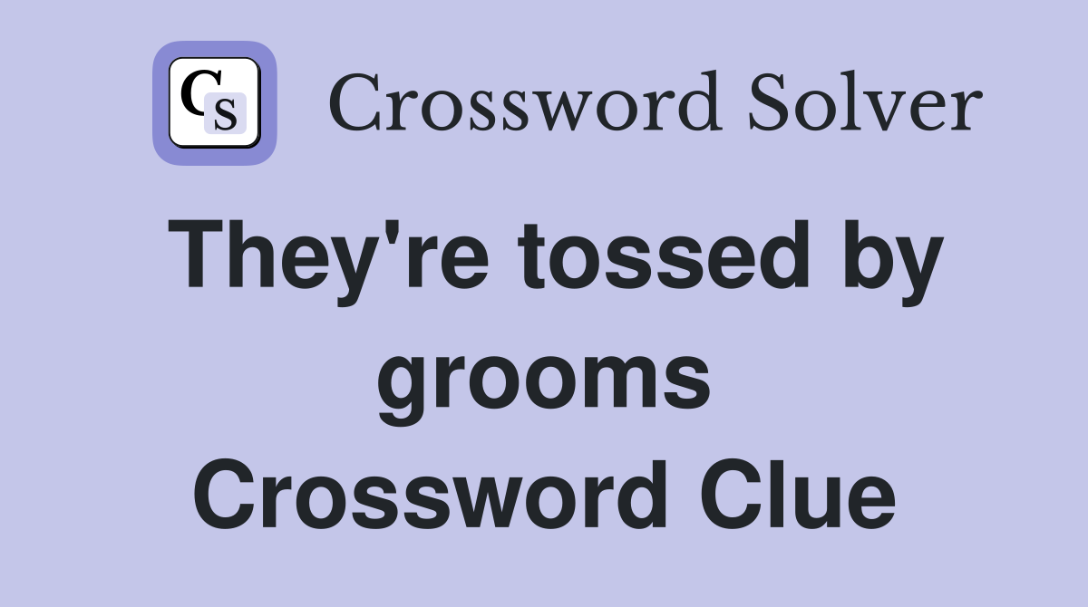 They're tossed by grooms Crossword Clue