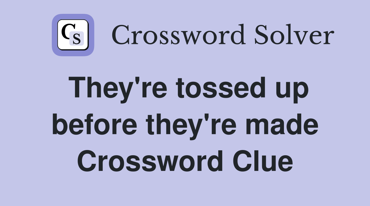 They're tossed up before they're made Crossword Clue