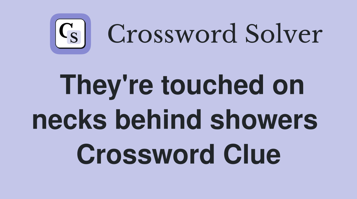 They're touched on necks behind showers  Crossword Clue