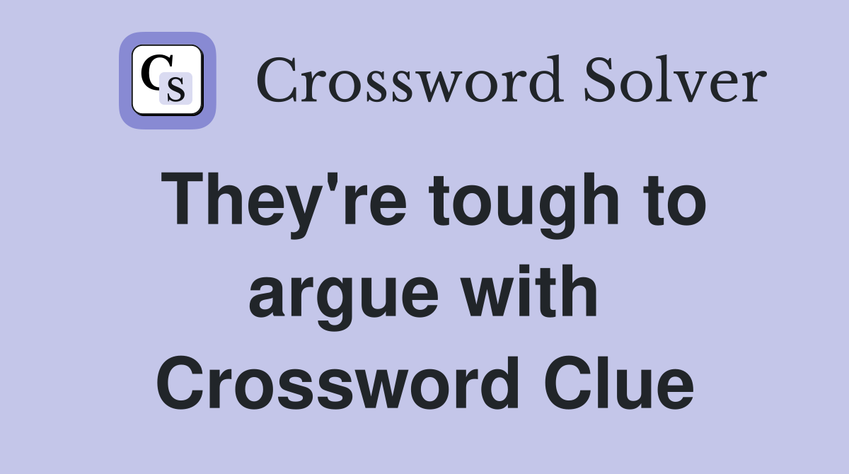 They're tough to argue with Crossword Clue