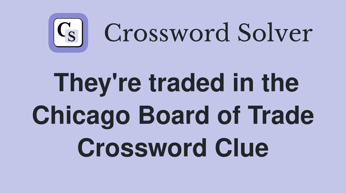 They're traded in the Chicago Board of Trade Crossword Clue