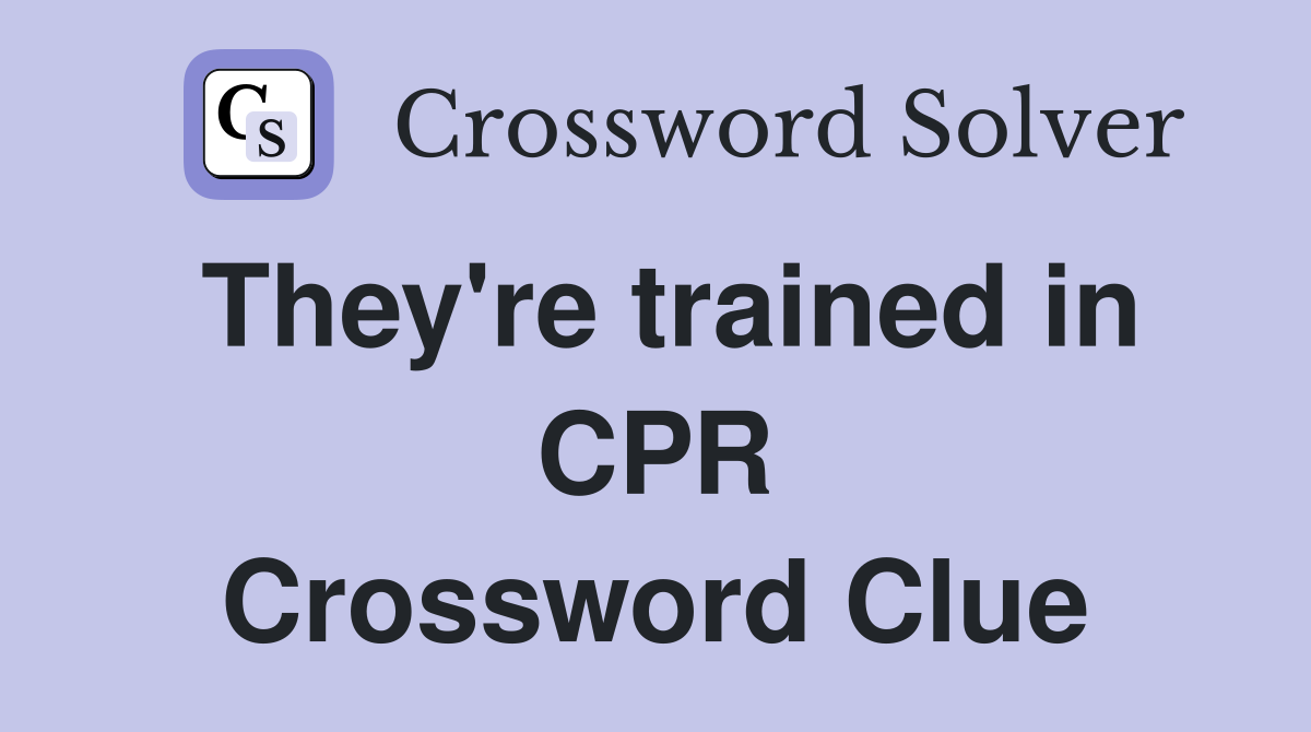 They're trained in CPR Crossword Clue