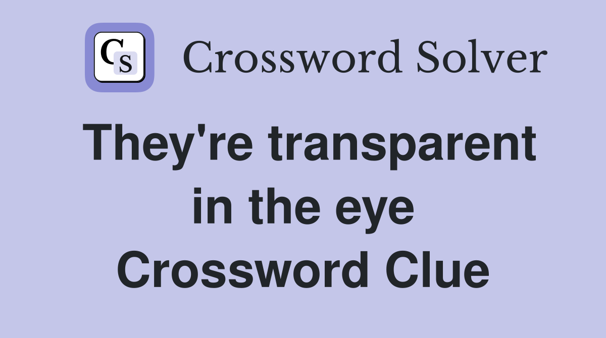 They're transparent in the eye Crossword Clue