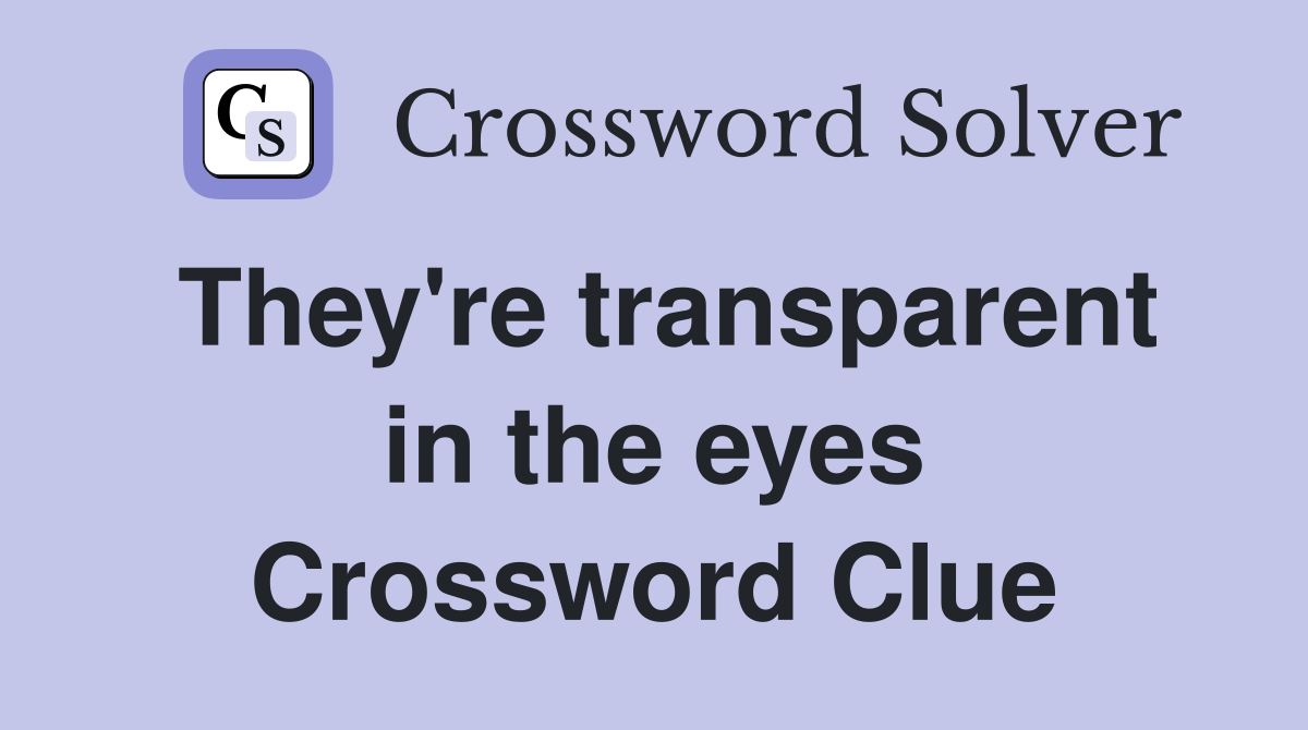 They're transparent in the eyes Crossword Clue