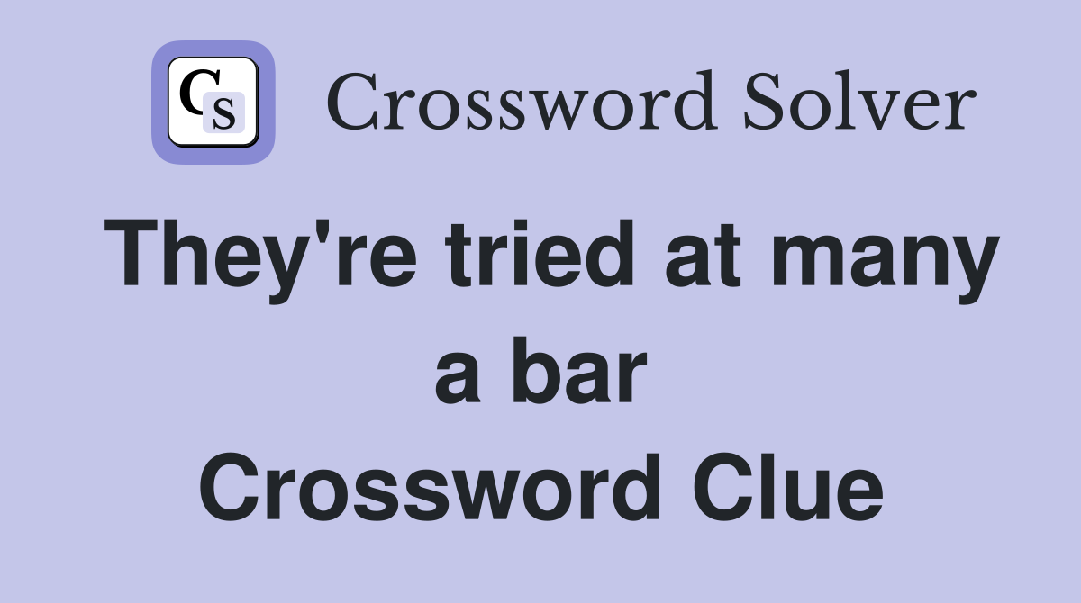 They're tried at many a bar Crossword Clue