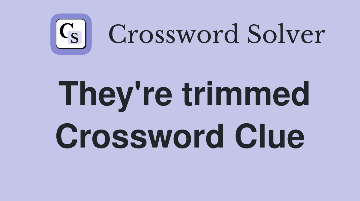 They're trimmed Crossword Clue