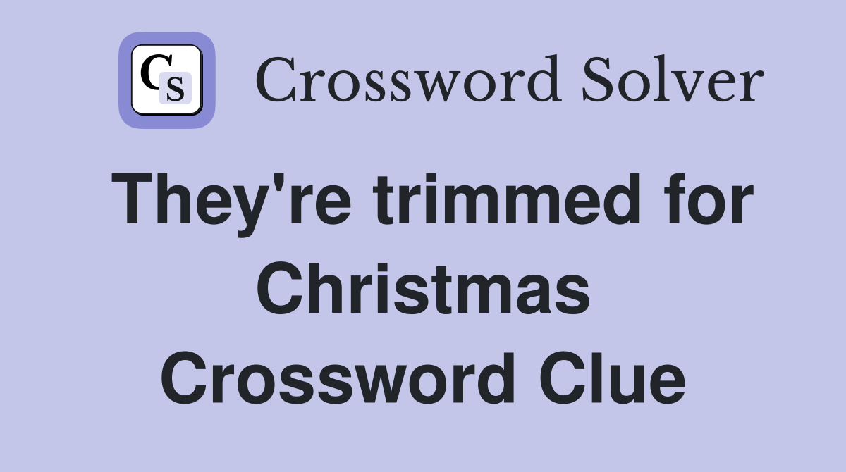 They're trimmed for Christmas Crossword Clue