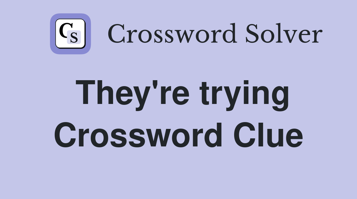 They're trying Crossword Clue