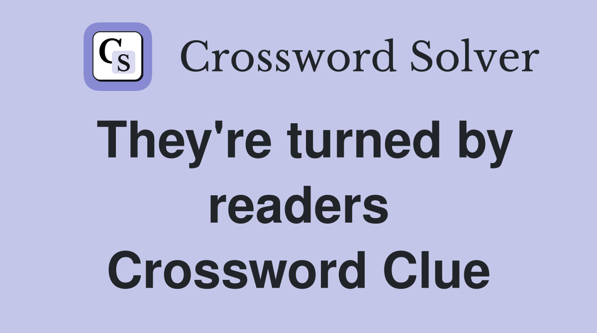 They're turned by readers Crossword Clue