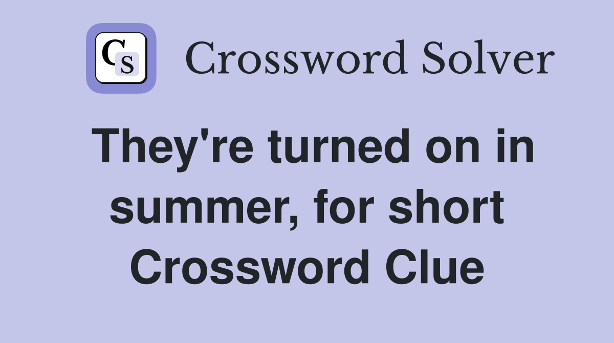 They're turned on in summer, for short Crossword Clue