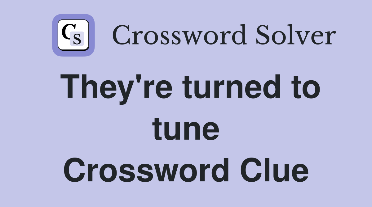 They're turned to tune Crossword Clue