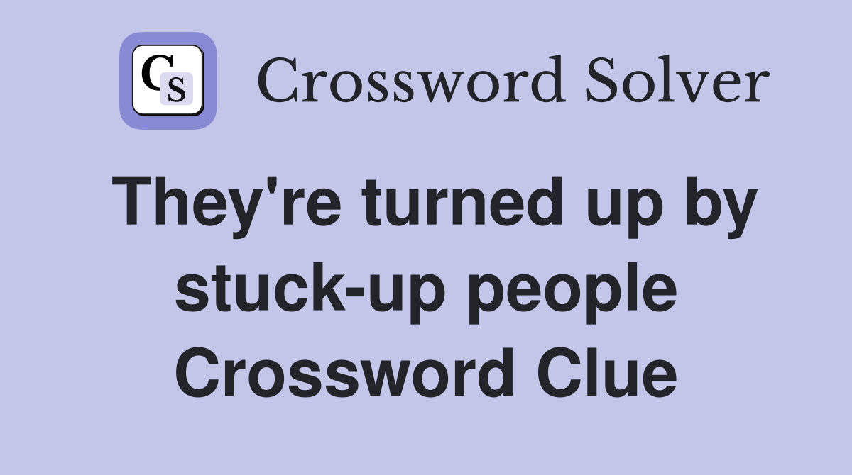 They're turned up by stuck-up people Crossword Clue