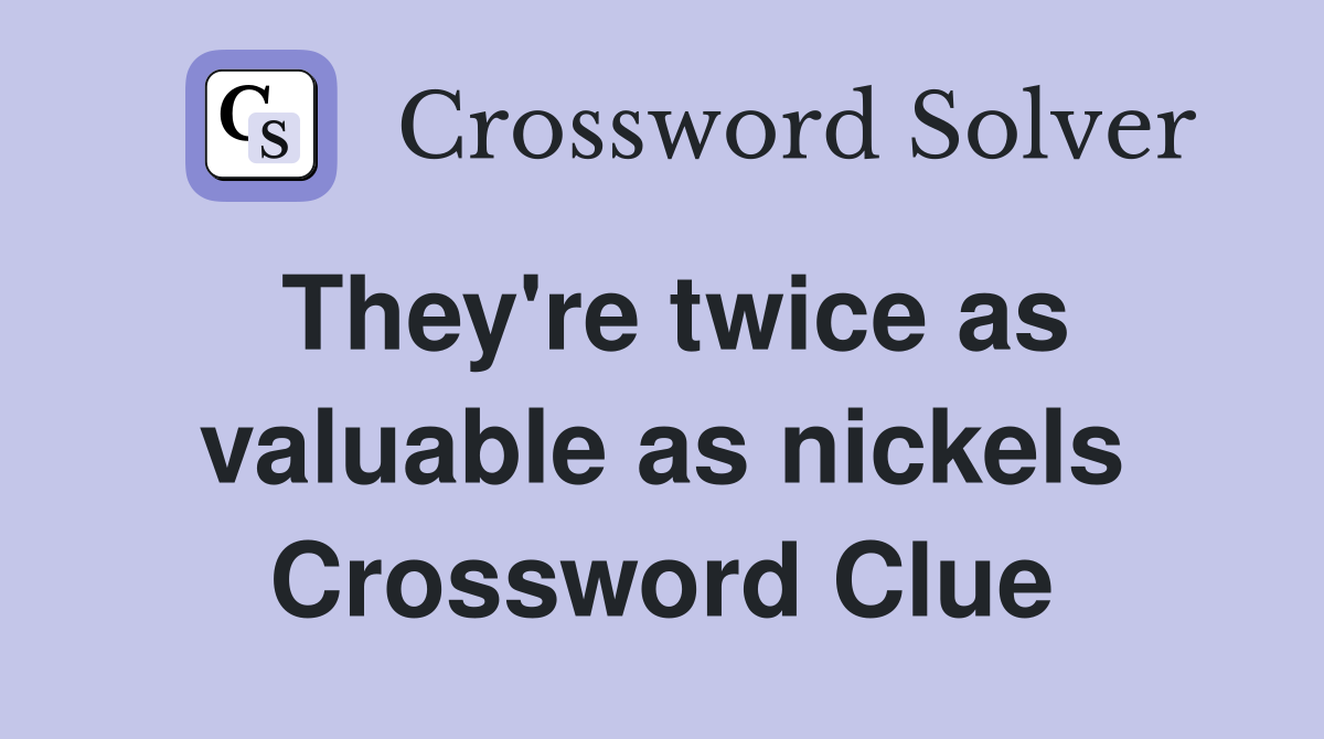 They're twice as valuable as nickels Crossword Clue