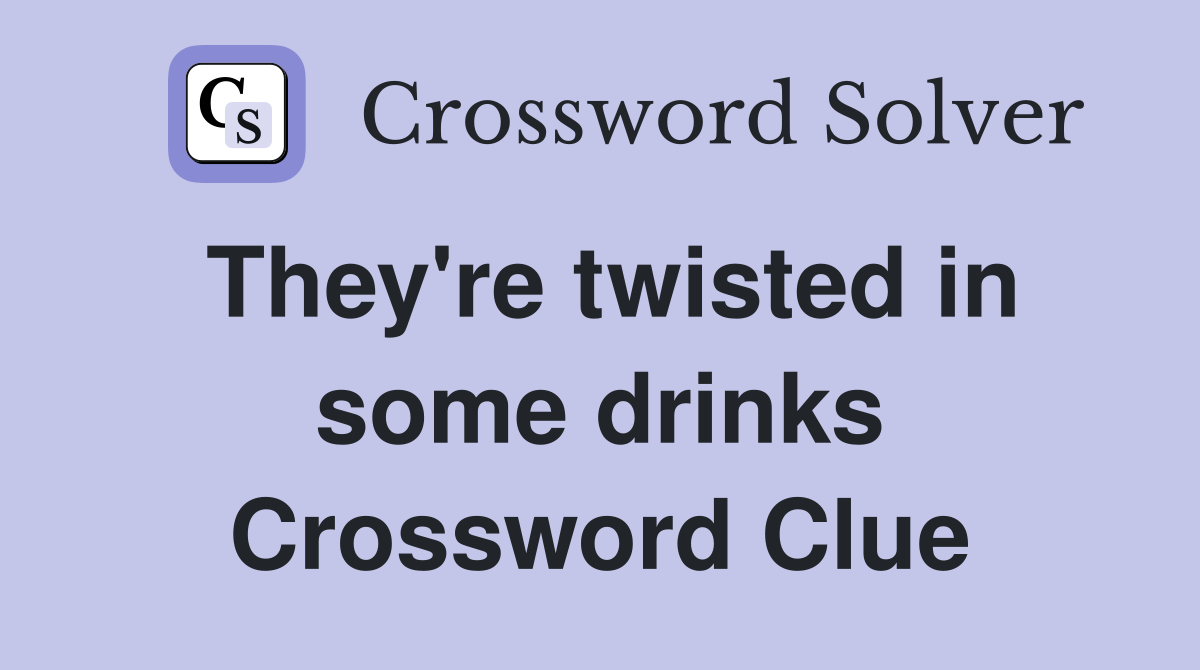 They're twisted in some drinks Crossword Clue