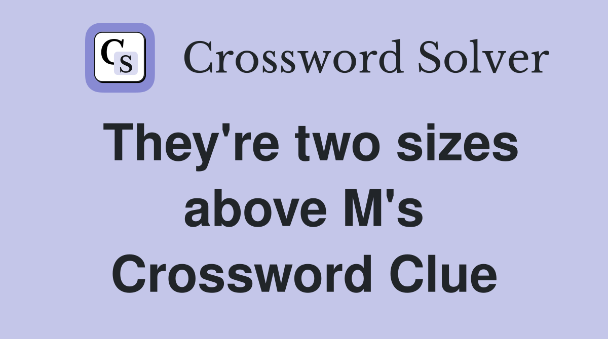 They're two sizes above M's Crossword Clue