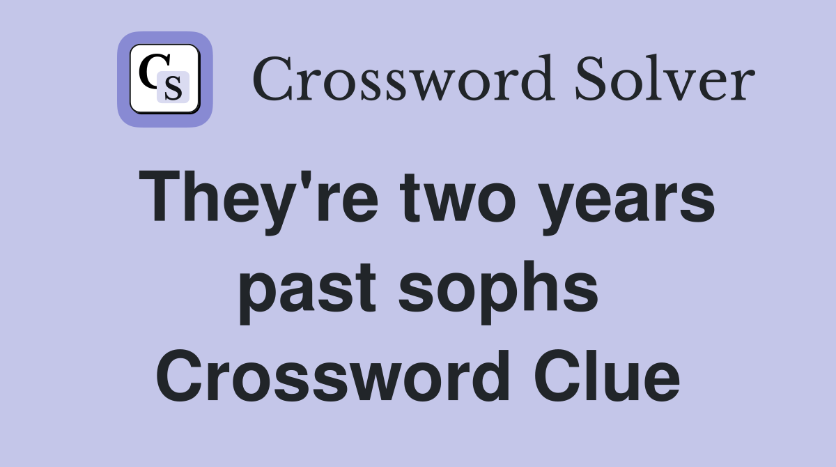 They're two years past sophs Crossword Clue