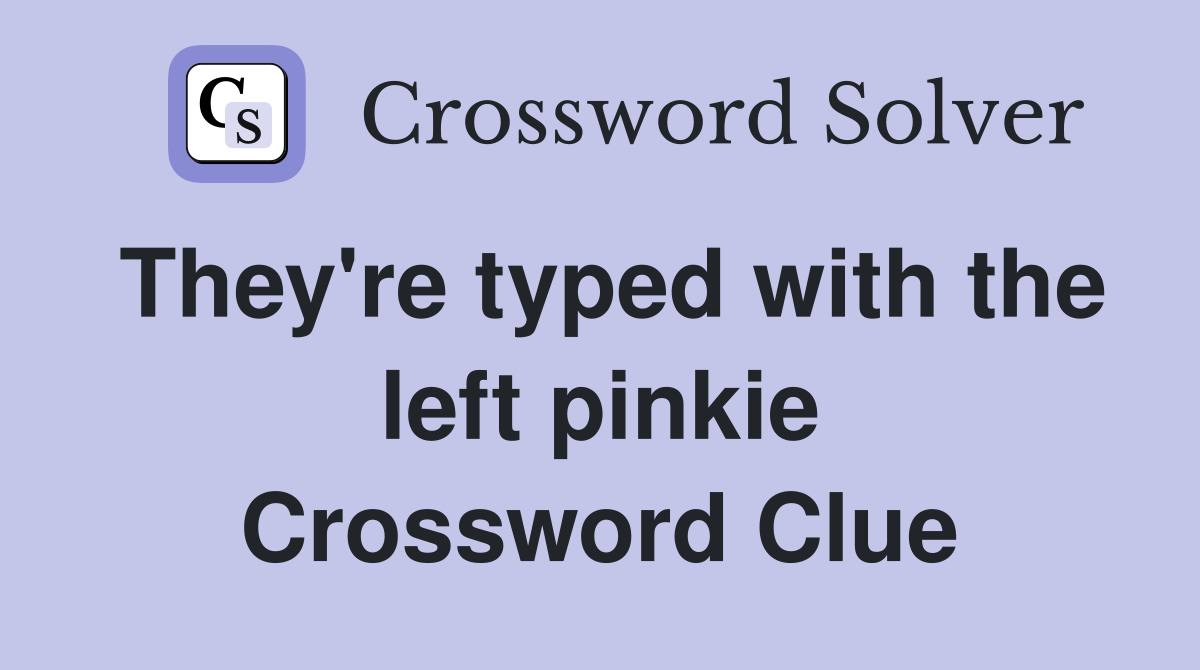 They're typed with the left pinkie Crossword Clue