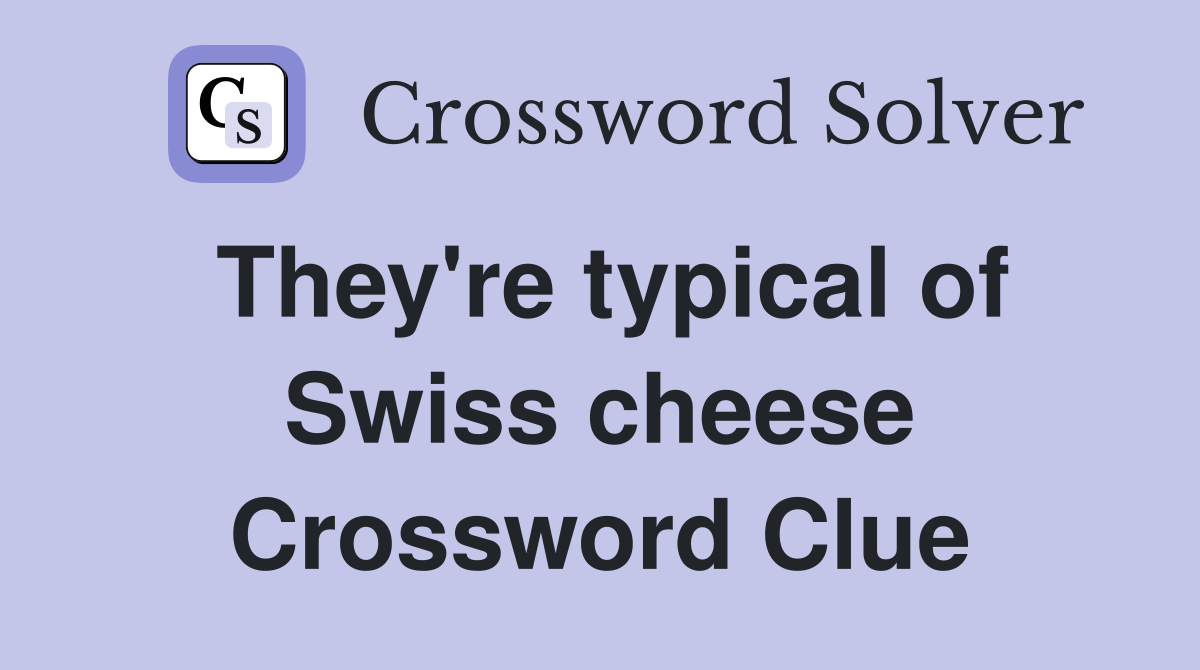 They #39 re typical of Swiss cheese Crossword Clue Answers Crossword Solver
