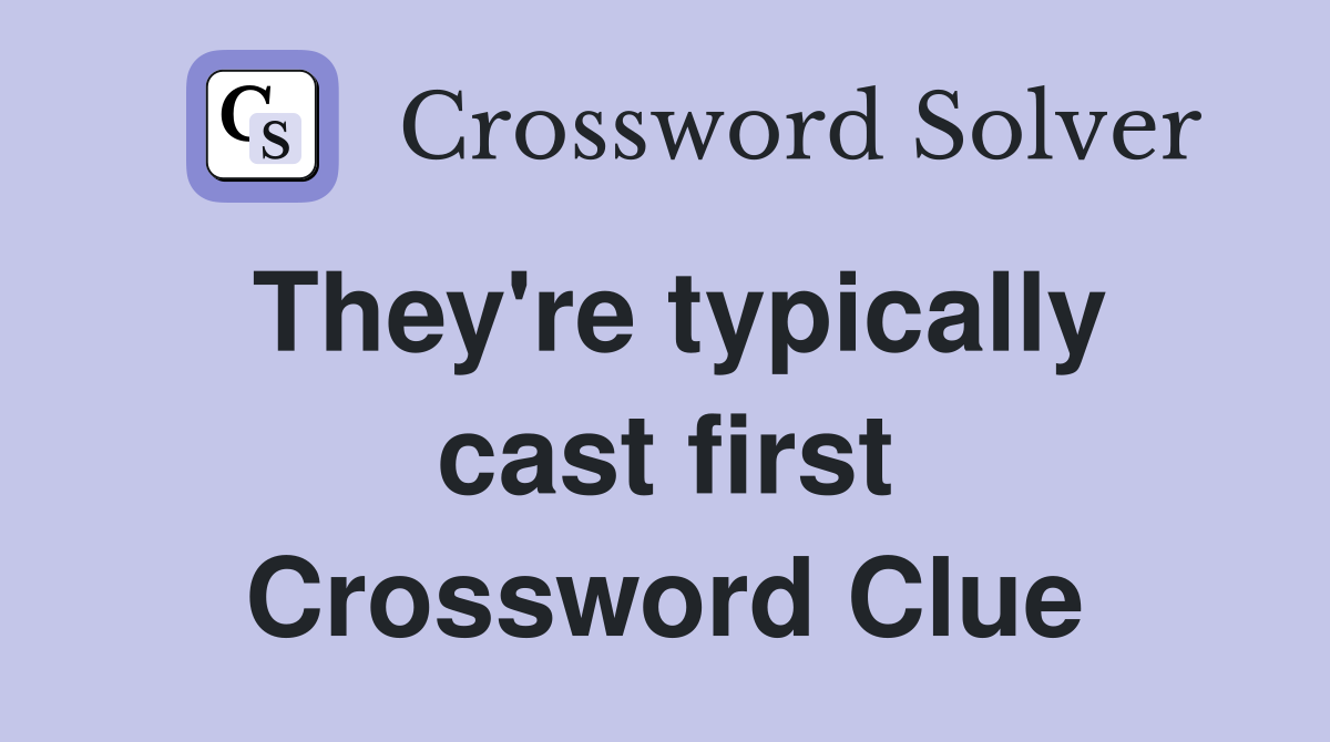They're typically cast first Crossword Clue