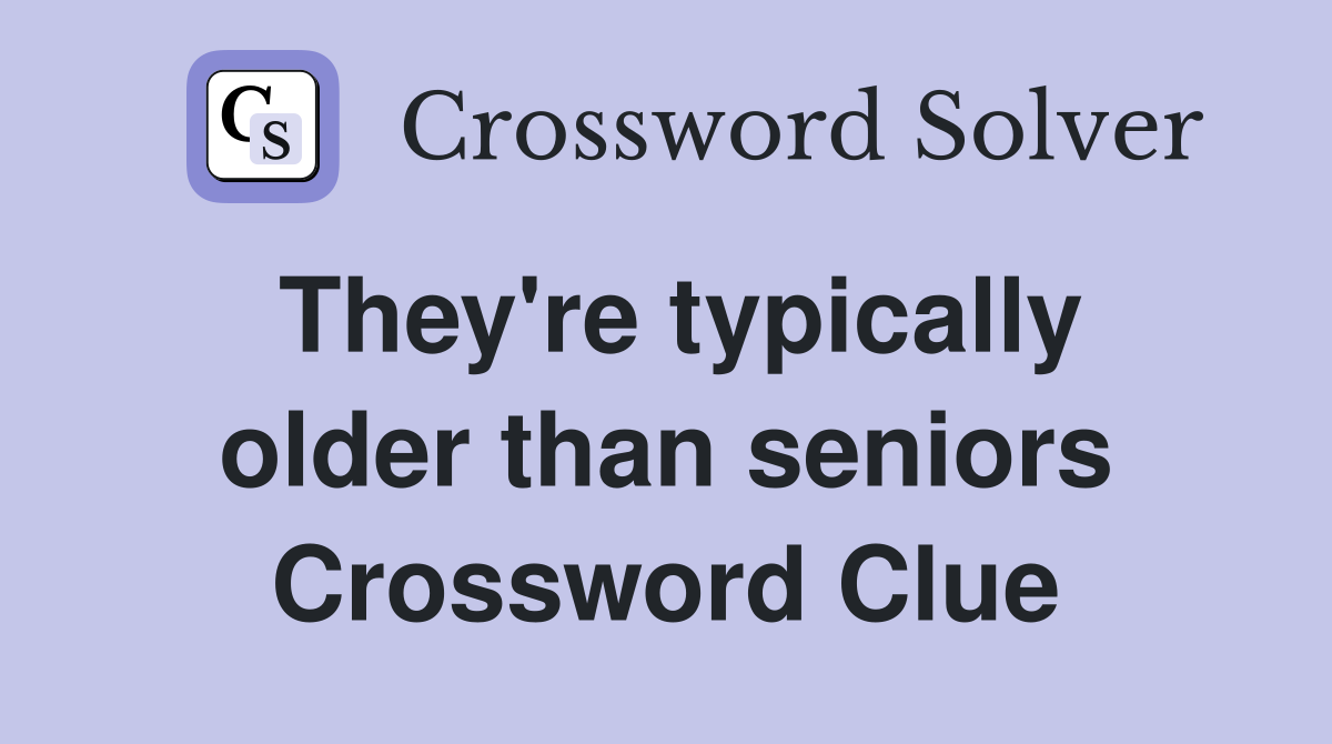 They're typically older than seniors Crossword Clue