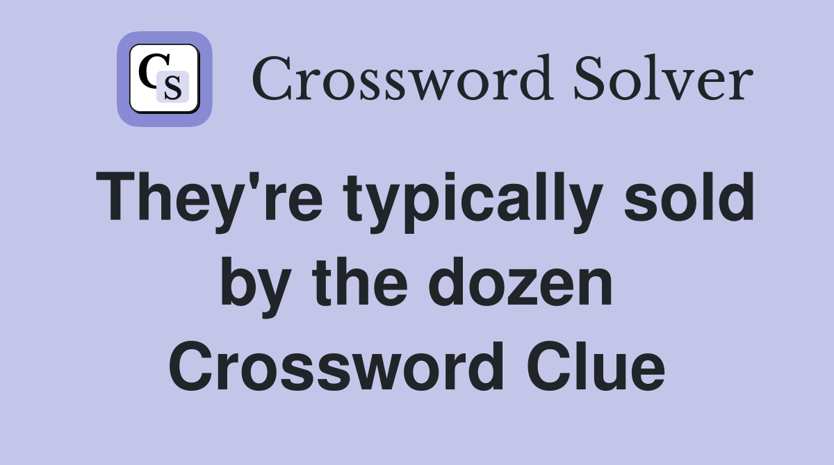 They're typically sold by the dozen Crossword Clue