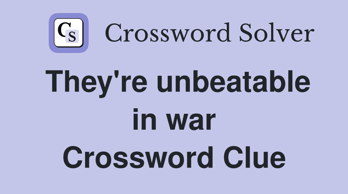They're unbeatable in war Crossword Clue