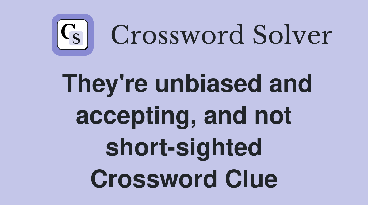 They're unbiased and accepting, and not short-sighted Crossword Clue