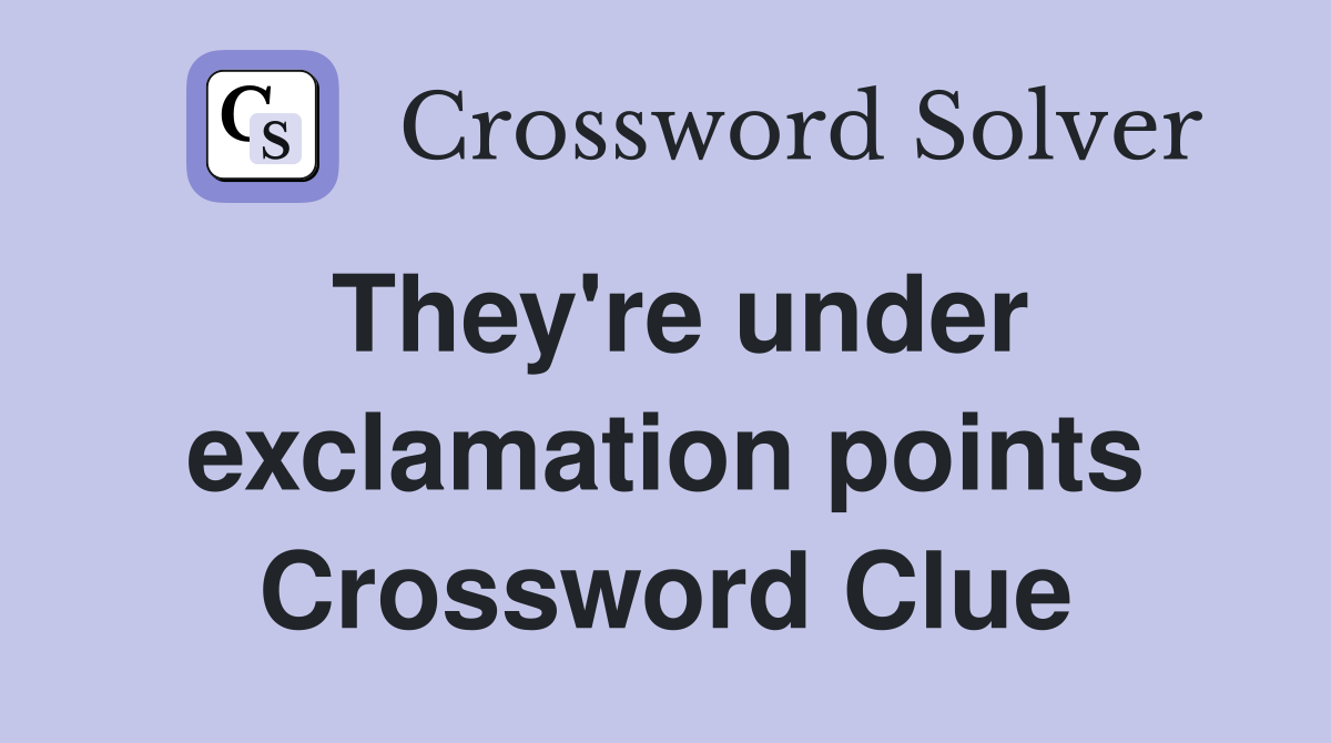They're under exclamation points Crossword Clue