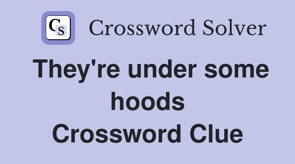 They're under some hoods Crossword Clue