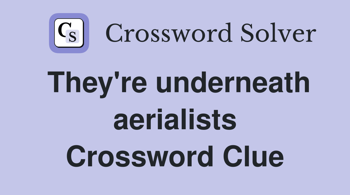 They're underneath aerialists Crossword Clue