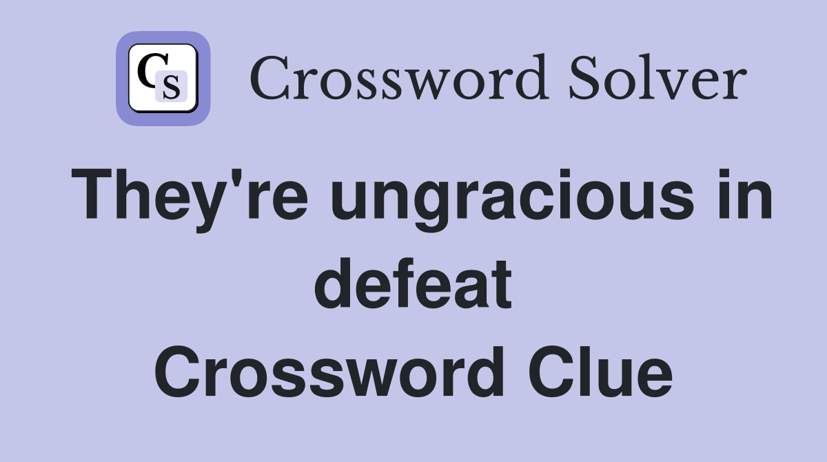 They're ungracious in defeat Crossword Clue