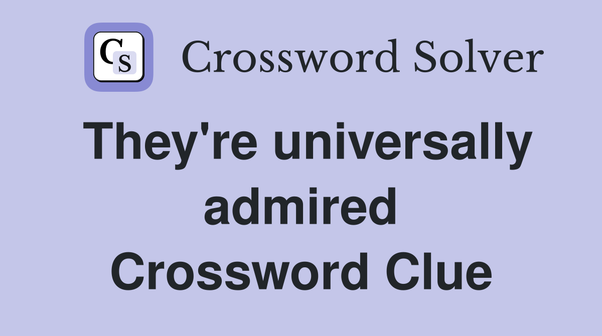 They're universally admired Crossword Clue