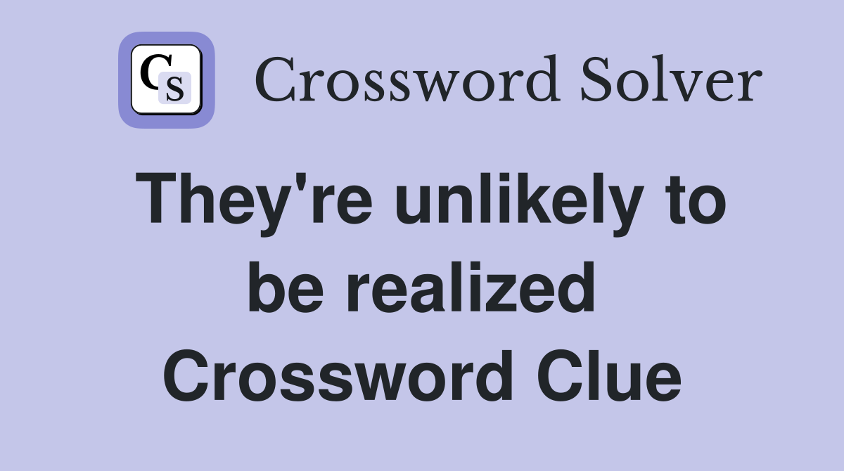 They're unlikely to be realized Crossword Clue