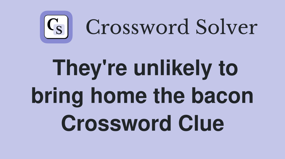 They're unlikely to bring home the bacon Crossword Clue