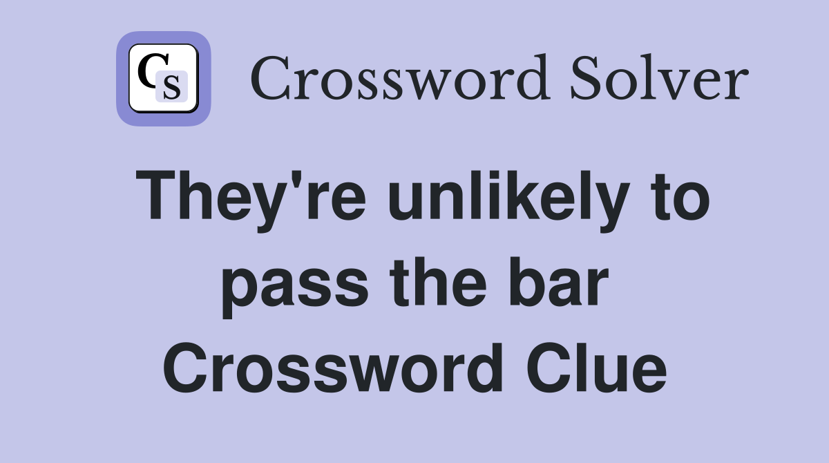 They're unlikely to pass the bar Crossword Clue