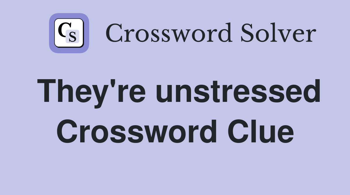 They're unstressed Crossword Clue