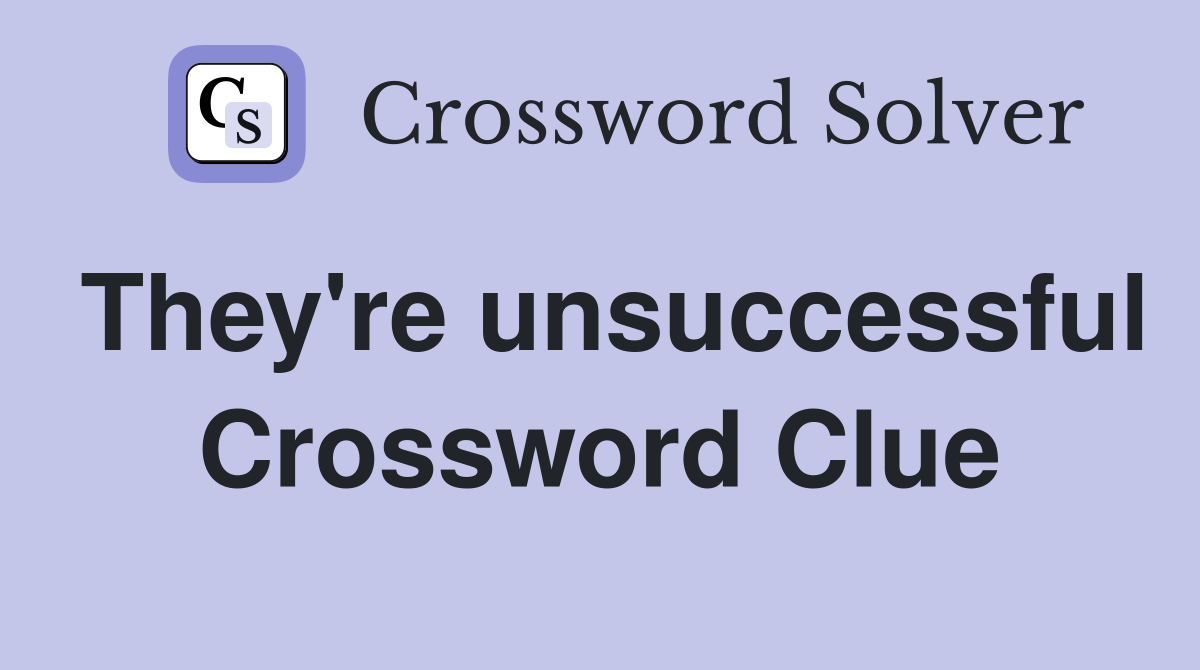 They're unsuccessful Crossword Clue