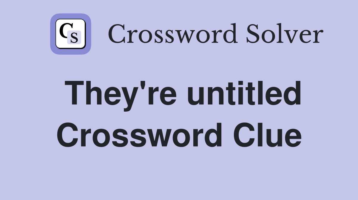 They're untitled Crossword Clue