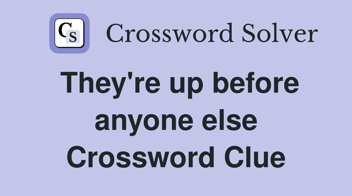 They're up before anyone else Crossword Clue