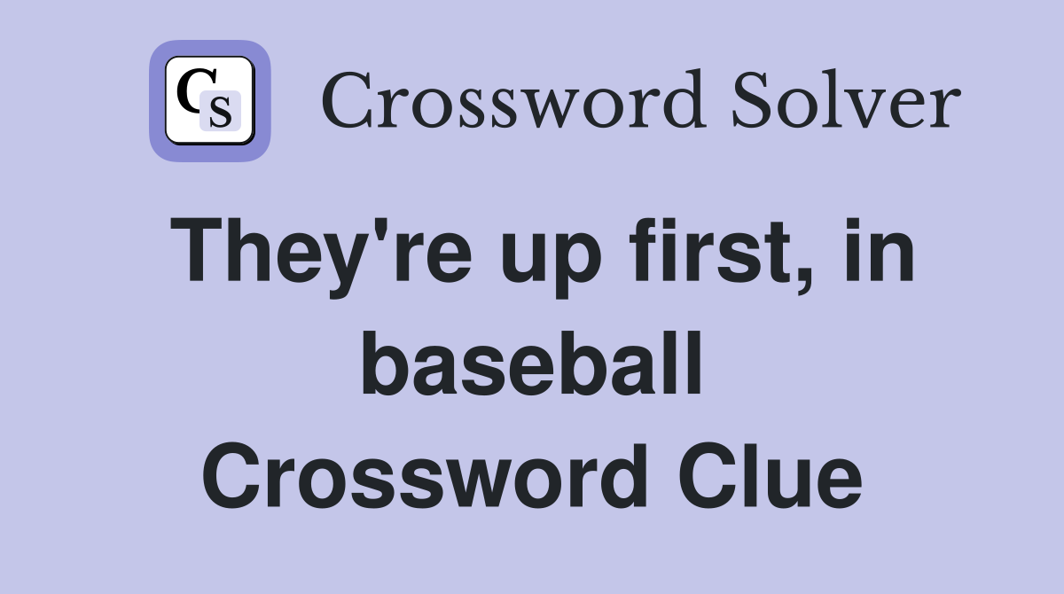 They're up first, in baseball Crossword Clue