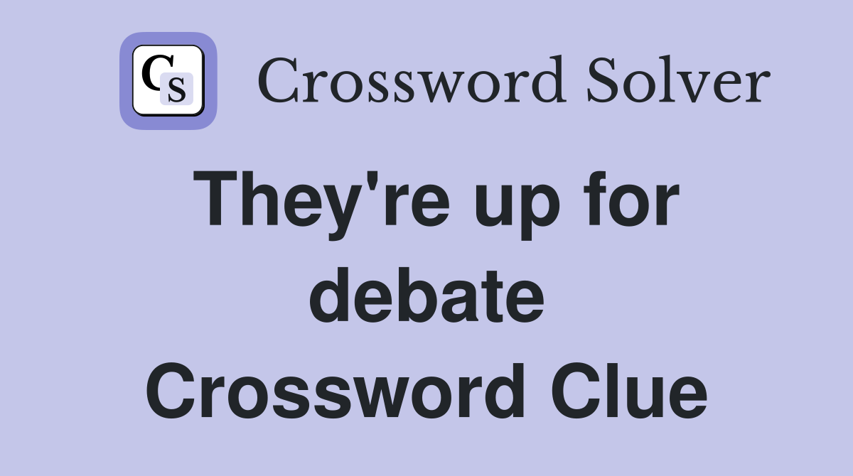 They're up for debate Crossword Clue