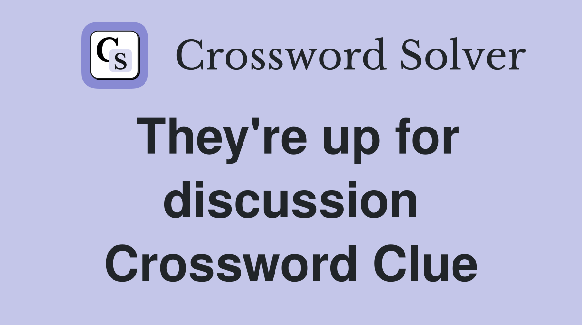They're up for discussion Crossword Clue