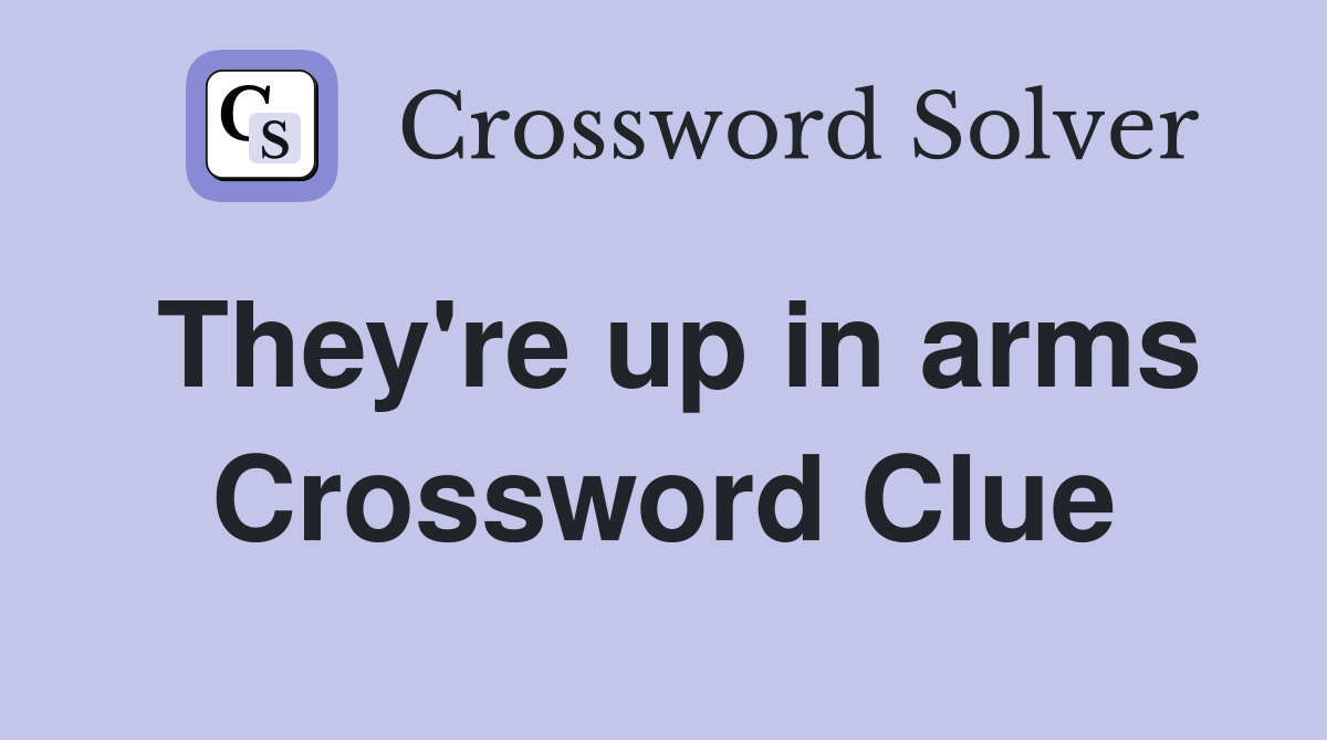 They're up in arms Crossword Clue