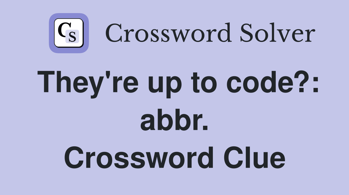 They're up to code?: abbr. Crossword Clue