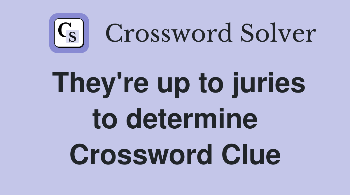 They're up to juries to determine Crossword Clue