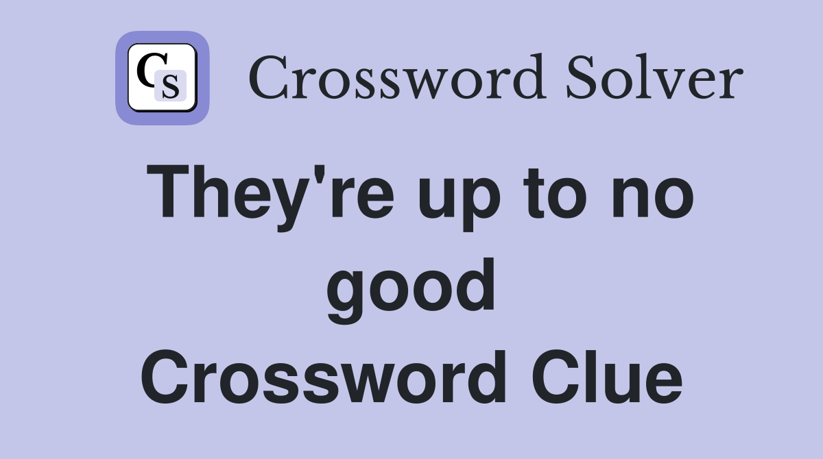 They're up to no good Crossword Clue