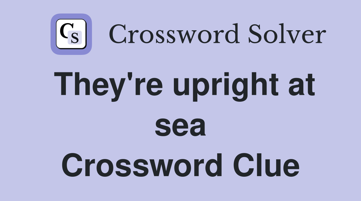 They're upright at sea Crossword Clue