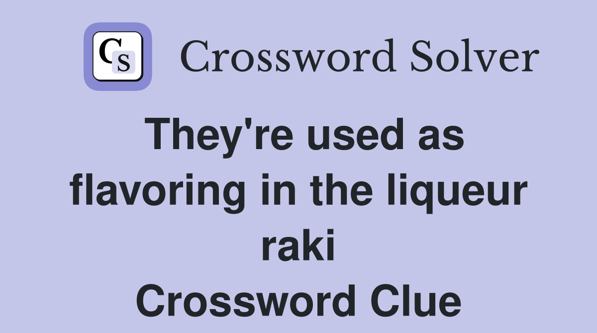 They're used as flavoring in the liqueur raki Crossword Clue