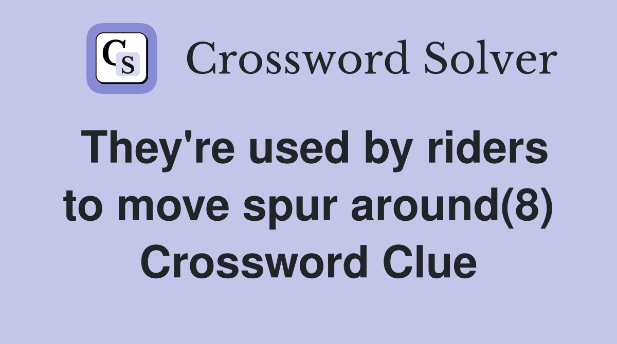 They're used by riders to move spur around(8) Crossword Clue